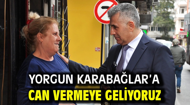 Yorgun Karabağlar'a can vermeye geliyoruz