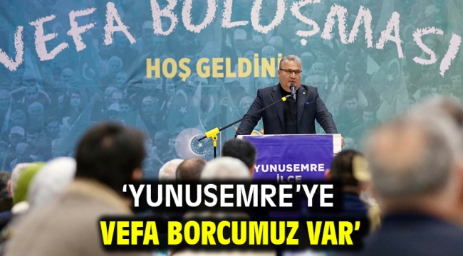 'Yunusemre'ye Vefa Borcumuz Var'