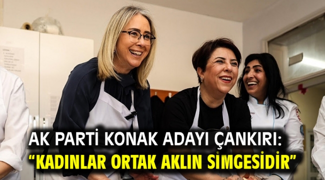 AK Parti Konak Adayı Çankırı: "Kadınlar ortak aklın simgesidir"