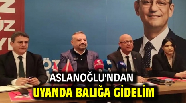 Aslanoğlu'ndan Uyanda Balığa gidelim