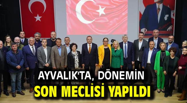 Ayvalık'ta, dönemin son meclisi yapıldı