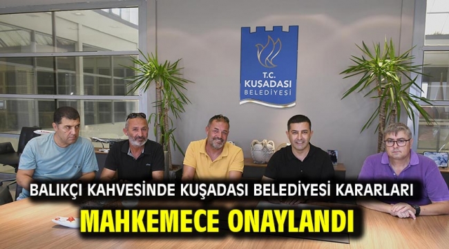 Balıkçı Kahvesinde Kuşadası Belediyesi Kararları Mahkemece Onaylandı 