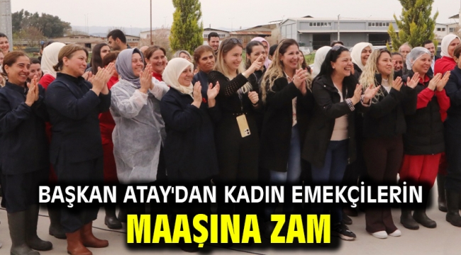 Başkan Atay'dan Kadın Emekçilerin Maaşına Zam