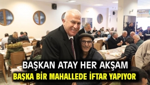 Başkan Atay Her Akşam Başka Bir Mahallede İftar Yapıyor