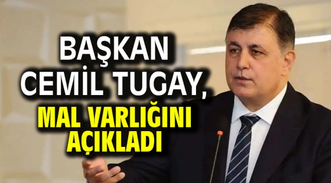 Başkan Cemil Tugay, mal varlığını açıkladı