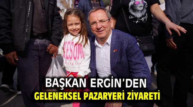 Başkan Ergin'den Geleneksel Pazaryeri Ziyareti