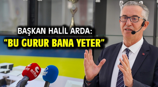 Başkan Halil Arda: "Bu gurur bana yeter"