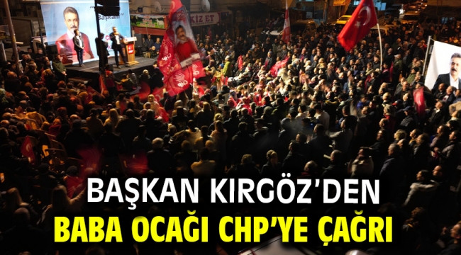 Başkan Kırgöz'den Baba Ocağı CHP'ye Çağrı 