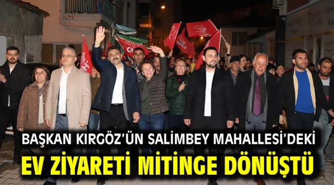 Başkan Kırgöz'ün Salimbey Mahallesi'deki ev ziyareti mitinge dönüştü