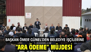 Başkan Ömer Günel'den Belediye İşçilerine "Ara Ödeme" Müjdesi