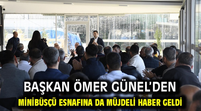 Başkan Ömer Günel'den Minibüsçü Esnafına Da Müjdeli Haber Geldi