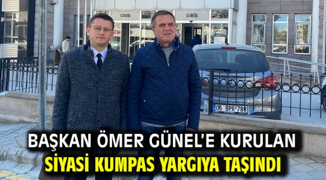 Başkan Ömer Günel'e Kurulan Siyasi Kumpas Yargıya Taşındı