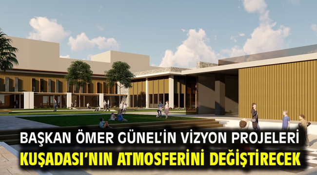 Başkan Ömer Günel'in Vizyon Projeleri Kuşadası'nın Atmosferini Değiştirecek