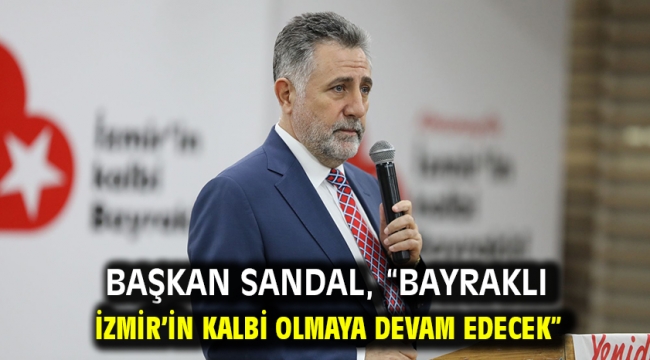 Başkan Sandal, "Bayraklı İzmir'in kalbi olmaya devam edecek"