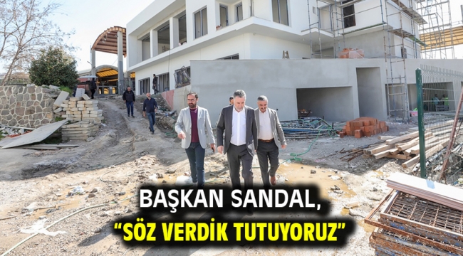 Başkan Sandal, "Söz verdik tutuyoruz"