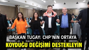 Başkan Tugay: CHP'nin ortaya koyduğu değişimi destekleyin