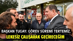 Başkan Tugay: Görev süremi tertemiz, lekesiz çalışarak geçireceğim