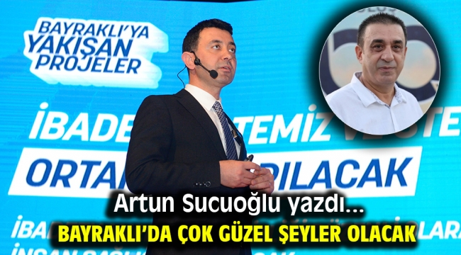 BAYRAKLI'DA ÇOK GÜZEL ŞEYLER OLACAK