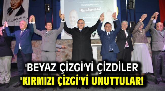 'BEYAZ ÇİZGİ'Yİ ÇİZDİLER 'KIRMIZI ÇİZGİ'Yİ UNUTTULAR!