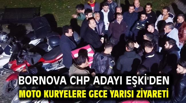 Bornova CHP Adayı Eşki'den Moto kuryelere gece yarısı ziyareti