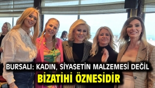 Bursalı: Kadın, Siyasetin Malzemesi Değil Bizatihi Öznesidir