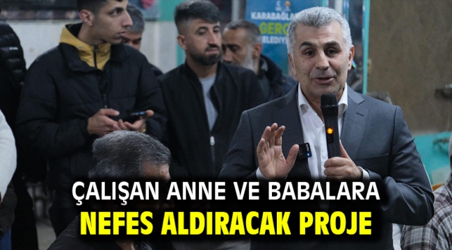 Çalışan anne ve babalara nefes aldıracak proje