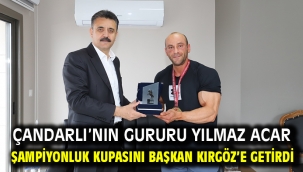 Çandarlı'nın gururu Yılmaz Acar şampiyonluk kupasını Başkan Kırgöz'e getirdi