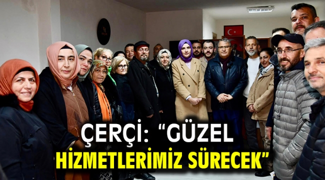 Çerçi: "Güzel Hizmetlerimiz Sürecek"