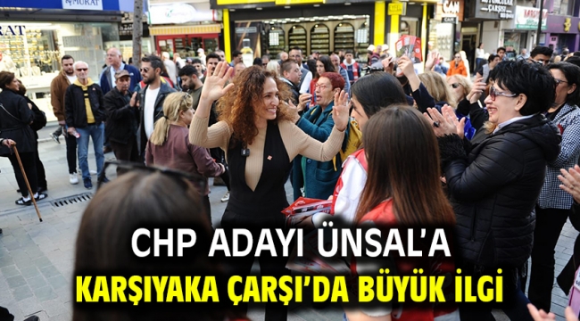 CHP Adayı Ünsal'a Karşıyaka Çarşı'da büyük ilgi