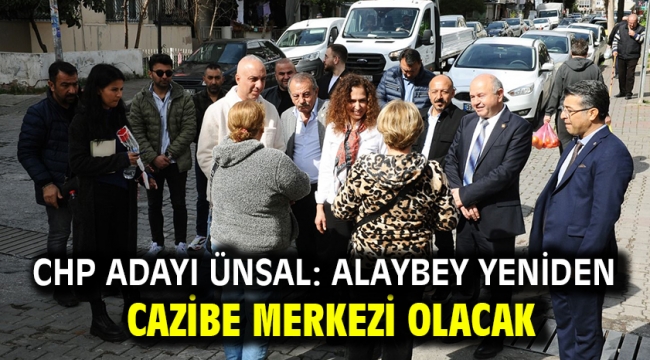 CHP Adayı Ünsal: Alaybey yeniden cazibe merkezi olacak