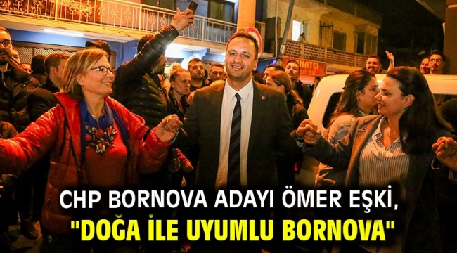 CHP Bornova Adayı Ömer Eşki, "Doğa ile uyumlu Bornova"