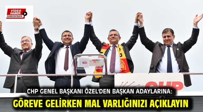 CHP Genel Başkanı Özel'den başkan adaylarına: Göreve gelirken mal varlığınızı açıklayın