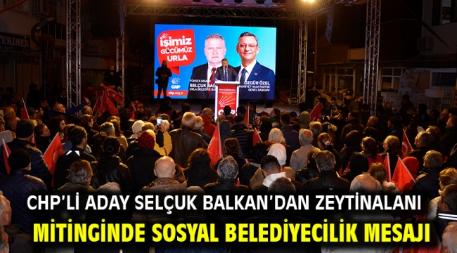 Chp'li Aday Selçuk Balkan'dan Zeytinalanı Mitinginde Sosyal Belediyecilik Mesajı