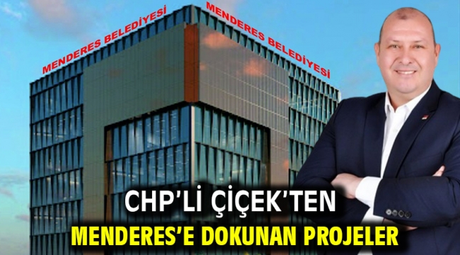CHP'li Çiçek'ten Menderes'e Dokunan Projeler