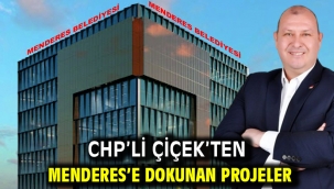 CHP'li Çiçek'ten Menderes'e Dokunan Projeler