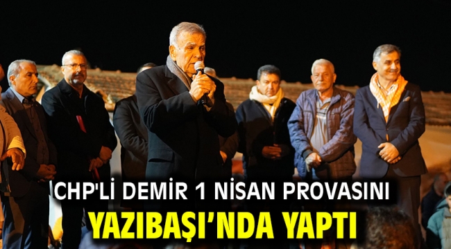 CHP'li Demir 1 Nisan provasını Yazıbaşı'nda yaptı