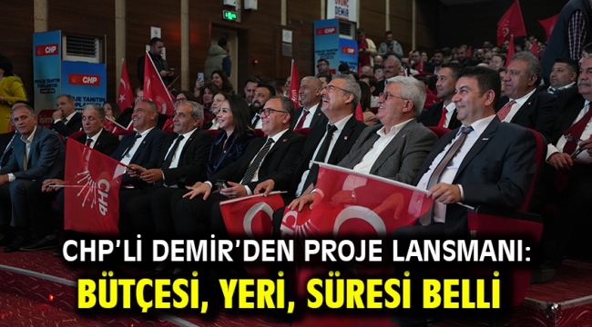 CHP'li Demir'den proje lansmanı: Bütçesi, yeri, süresi belli