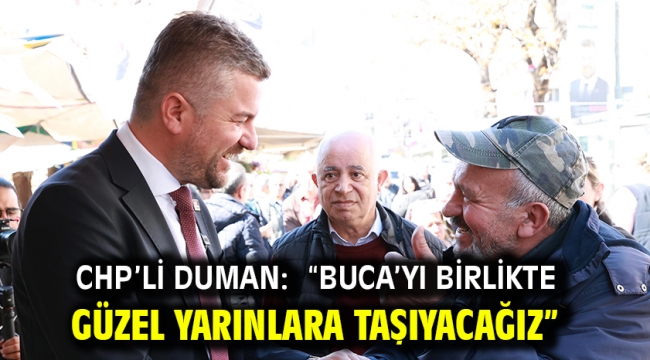 CHP'li Duman: "Buca'yı birlikte güzel yarınlara taşıyacağız"