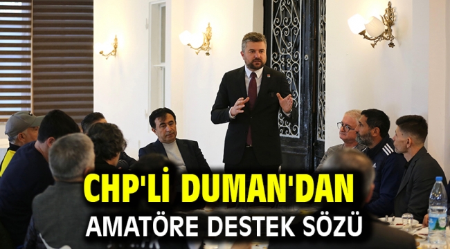 CHP'li Duman'dan amatöre destek sözü