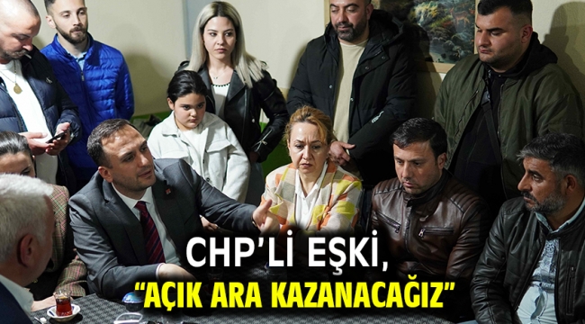 CHP'li Eşki, "Açık ara kazanacağız"