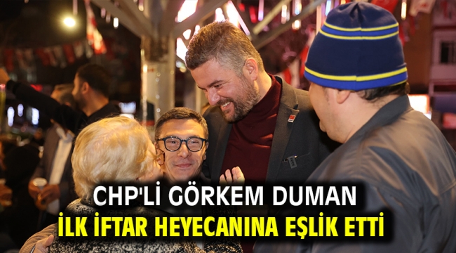 CHP'li Görkem Duman ilk iftar heyecanına eşlik etti