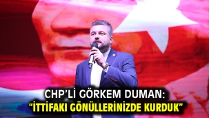 CHP'li Görkem Duman: "İttifakı gönüllerinizde kurduk"