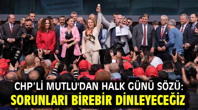 CHP'li Mutlu'dan Halk Günü sözü: Sorunları birebir dinleyeceğiz