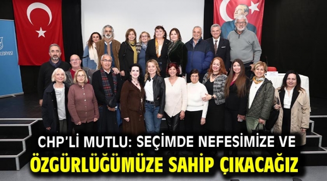 CHP'li Mutlu: Seçimde nefesimize ve özgürlüğümüze sahip çıkacağız