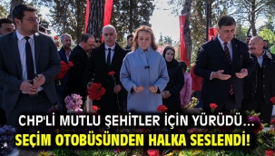 CHP'li Mutlu şehitler için yürüdü… Seçim otobüsünden halka seslendi!