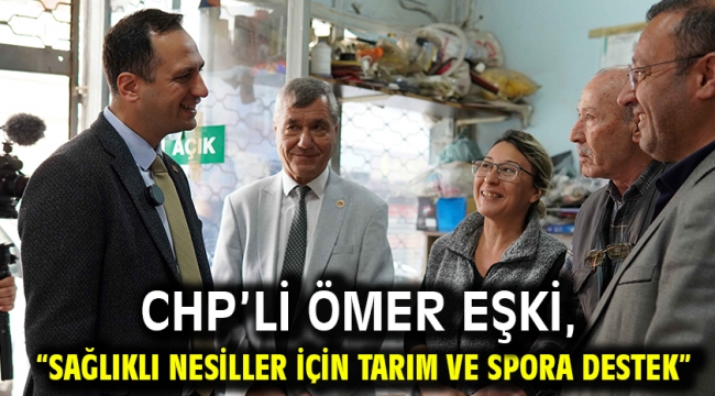 CHP'li Ömer Eşki, "Sağlıklı nesiller için tarım ve spora destek"
