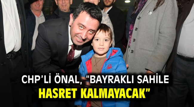 CHP'li Önal, "Bayraklı sahile hasret kalmayacak"