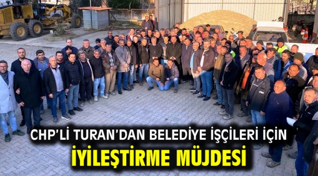 CHP'li Turan'dan Belediye İşçileri İçin İyileştirme Müjdesi