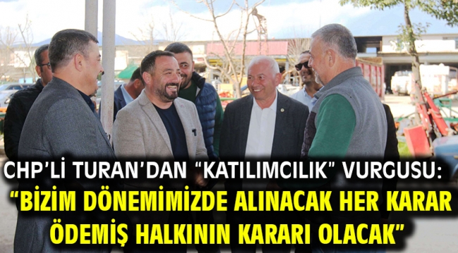 Chp'li Turan'dan "Katılımcılık" Vurgusu: "Bizim dönemimizde alınacak her karar Ödemiş halkının kararı olacak"  