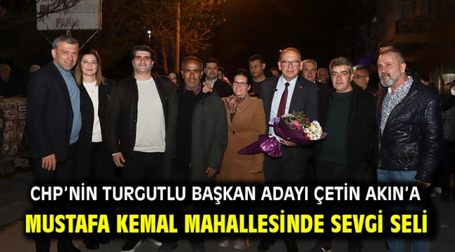 CHP'nin Turgutlu Başkan Adayı Çetin Akın'a Mustafa Kemal Mahallesinde Sevgi Seli